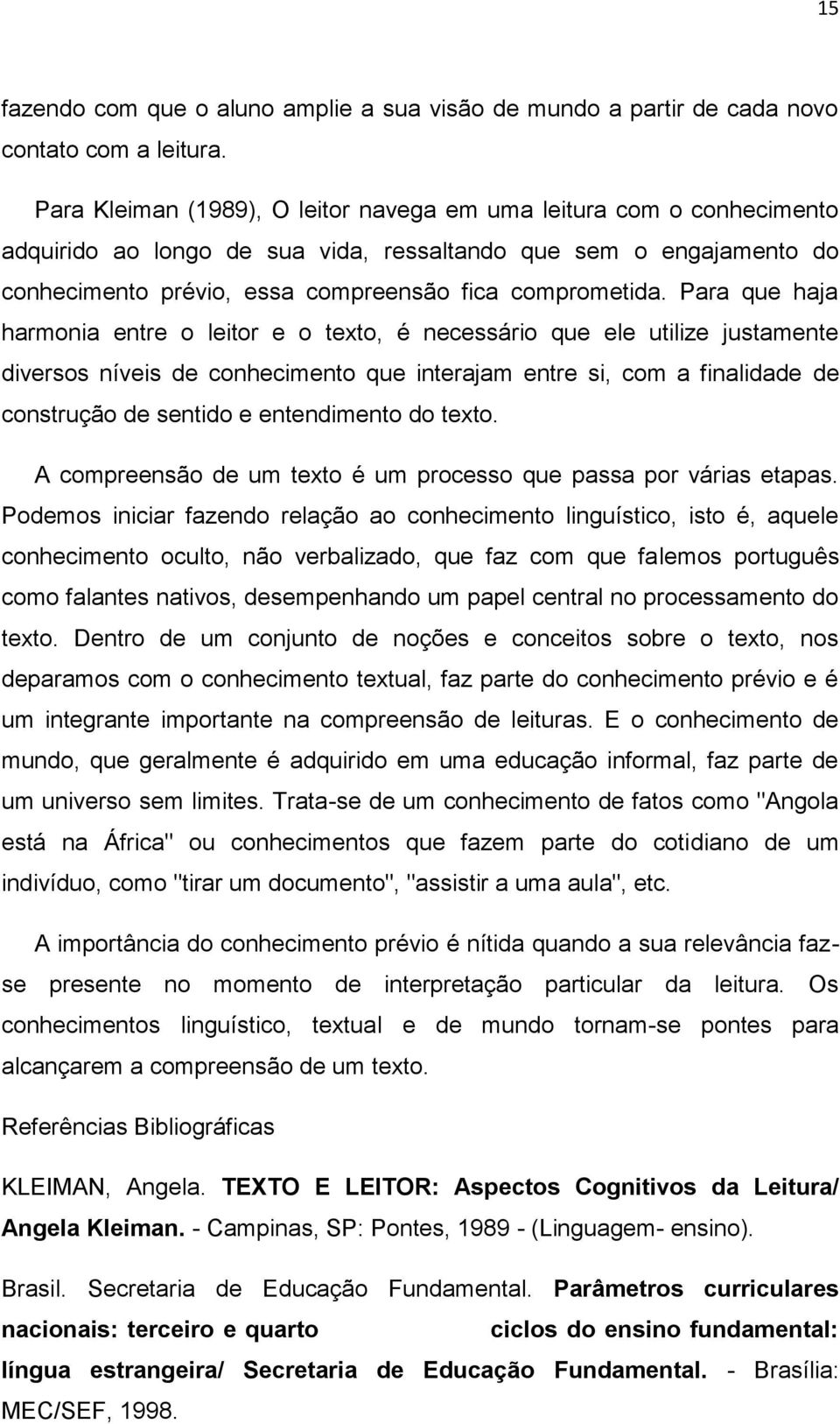 Para que haja harmonia entre o leitor e o texto, é necessário que ele utilize justamente diversos níveis de conhecimento que interajam entre si, com a finalidade de construção de sentido e