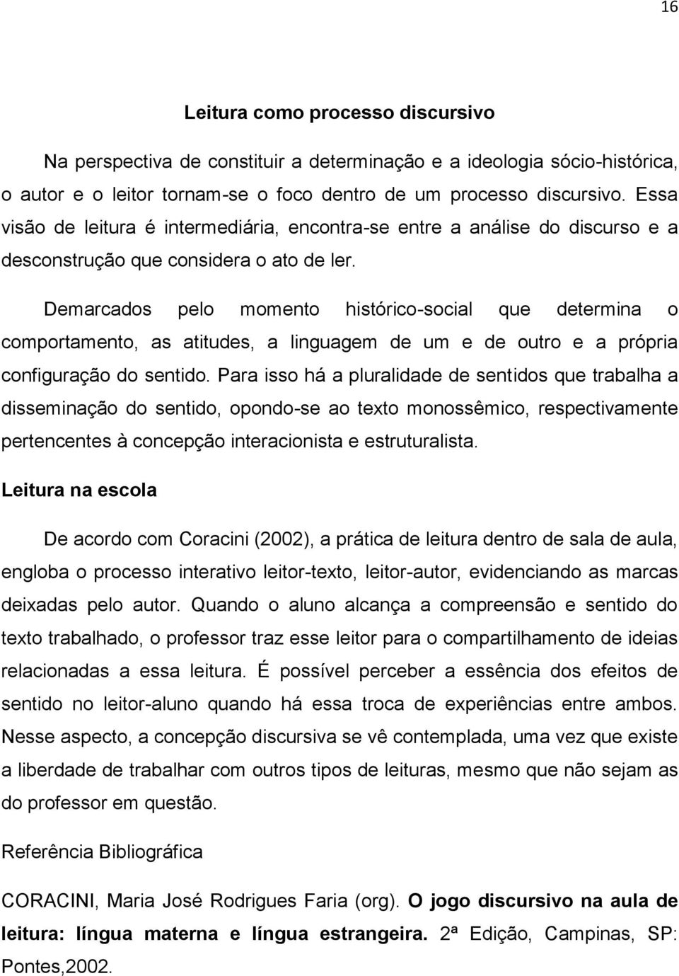 Demarcados pelo momento histórico-social que determina o comportamento, as atitudes, a linguagem de um e de outro e a própria configuração do sentido.