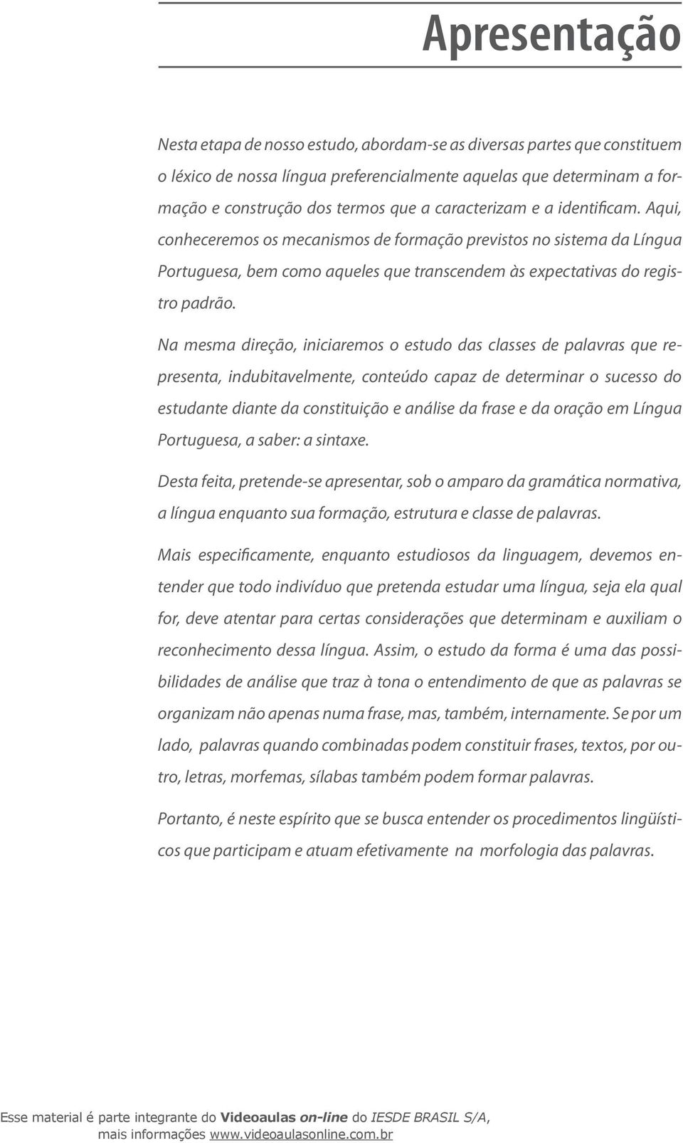 Na mesma direção, iniciaremos o estudo das classes de palavras que representa, indubitavelmente, conteúdo capaz de determinar o sucesso do estudante diante da constituição e análise da frase e da