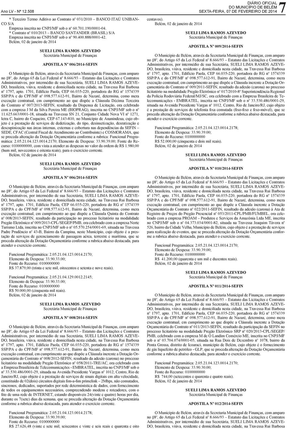 APOSTILA Nº 006/2014-SEFIN execução contratual, em cumprimento ao que dispõe a Cláusula Décima Terceira do Contrato nº 007/2013-SEFIN, resultado da Dispensa de Licitação, ora celebrado com a empresa