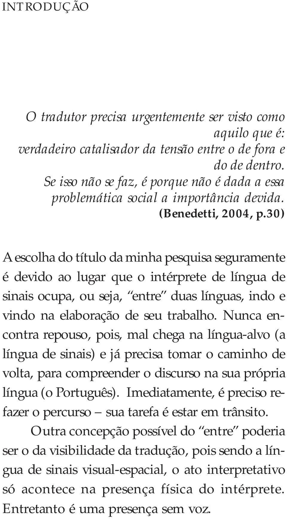 30) A escolha do título da minha pesquisa seguramente é devido ao lugar que o intérprete de língua de sinais ocupa, ou seja, entre duas línguas, indo e vindo na elaboração de seu trabalho.