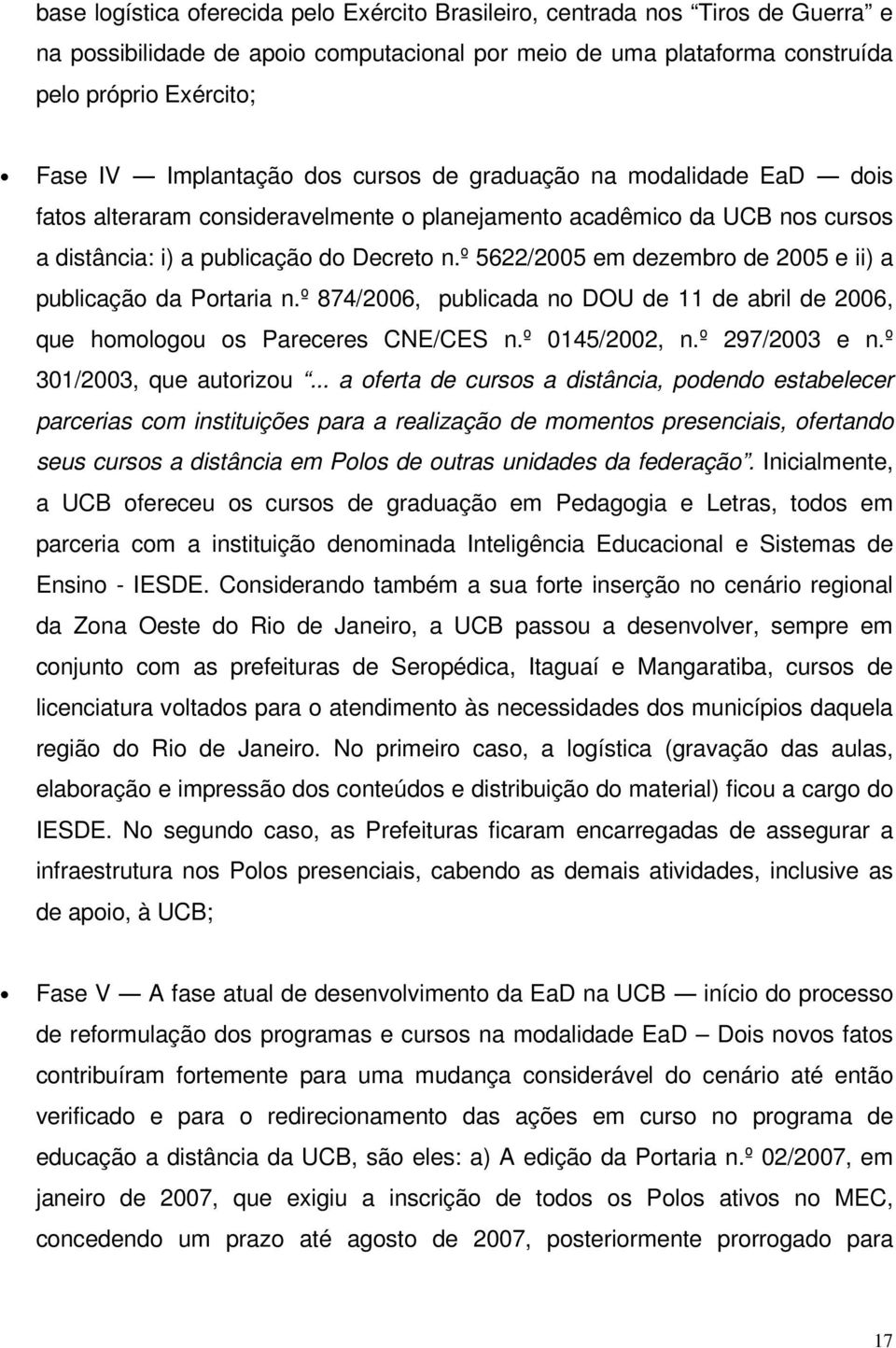 º 5622/2005 em dezembro de 2005 e ii) a publicação da Portaria n.º 874/2006, publicada no DOU de 11 de abril de 2006, que homologou os Pareceres CNE/CES n.º 0145/2002, n.º 297/2003 e n.