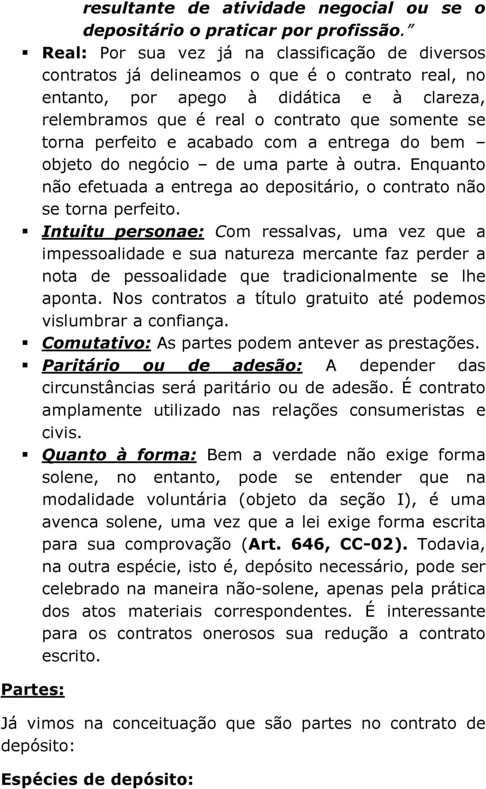 perfeito e acabado com a entrega do bem objeto do negócio de uma parte à outra. Enquanto não efetuada a entrega ao depositário, o contrato não se torna perfeito.