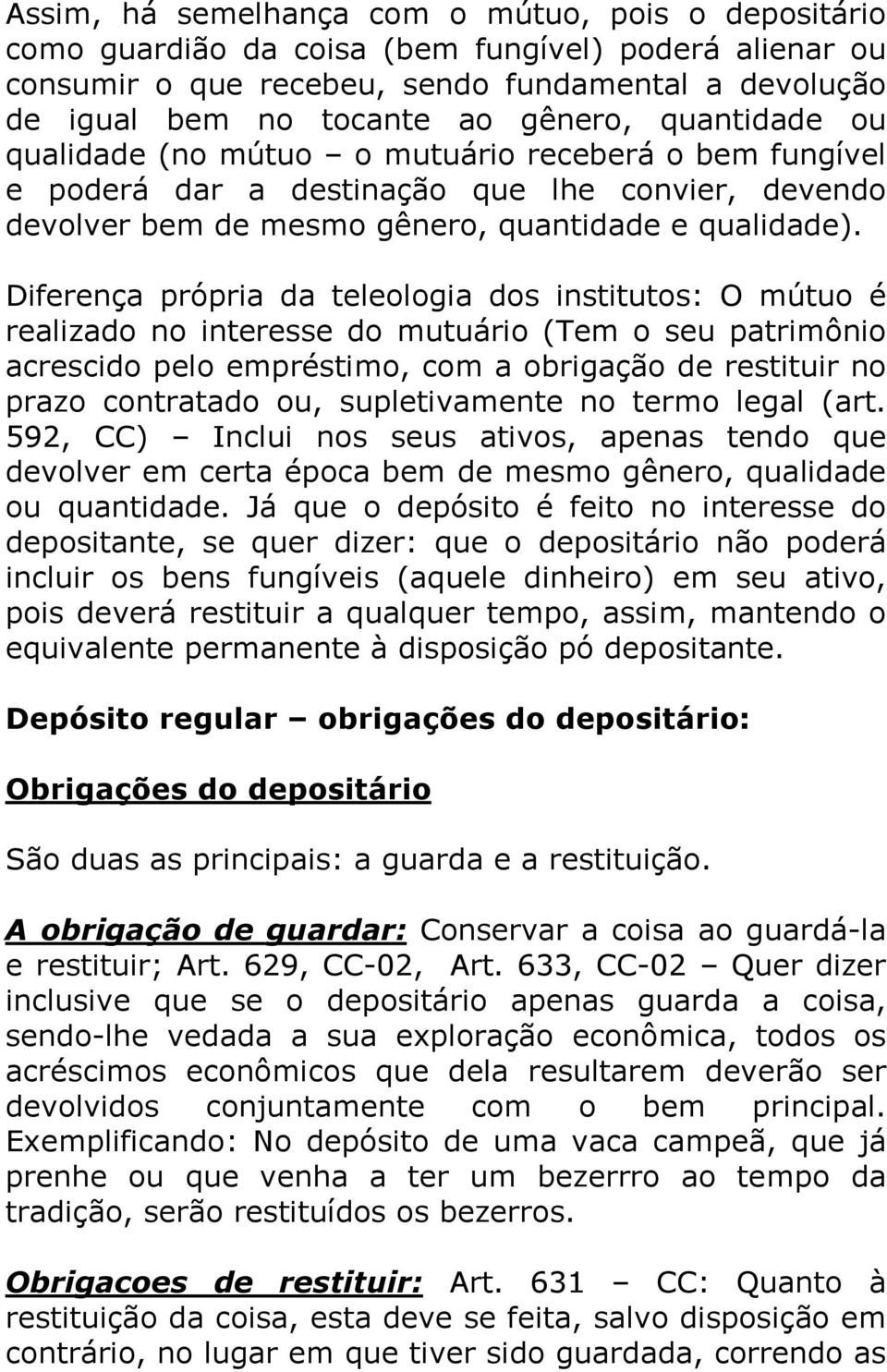 Diferença própria da teleologia dos institutos: O mútuo é realizado no interesse do mutuário (Tem o seu patrimônio acrescido pelo empréstimo, com a obrigação de restituir no prazo contratado ou,