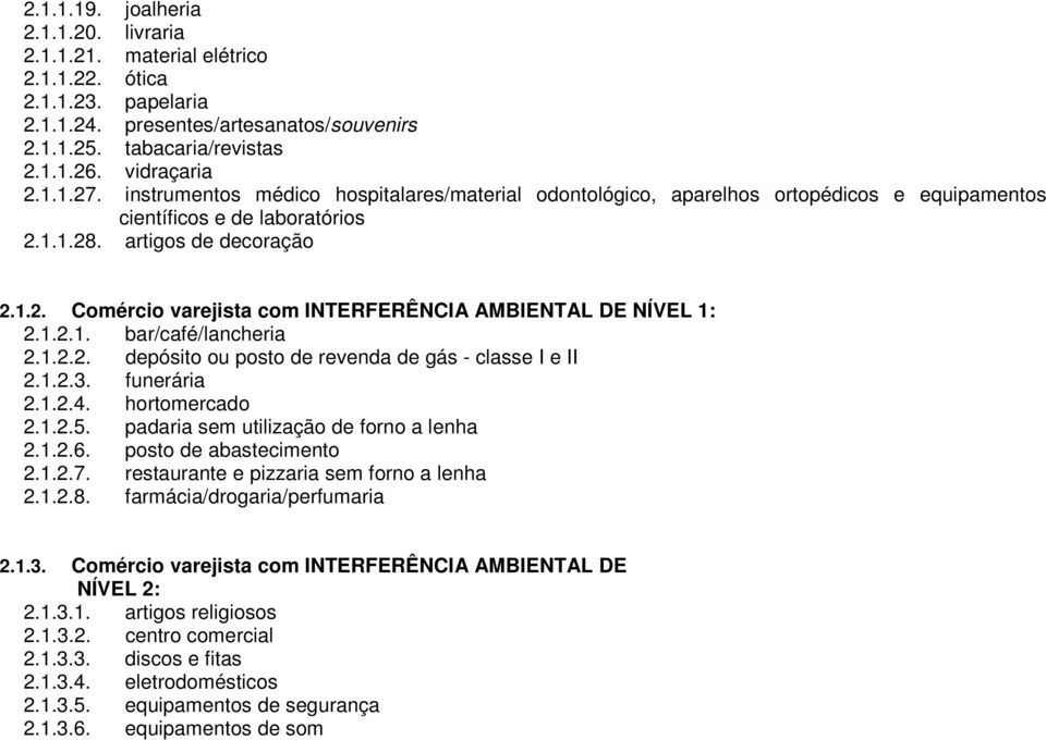 1.2.1. bar/café/lancheria 2.1.2.2. depósito ou posto de revenda de gás - classe I e II 2.1.2.3. funerária 2.1.2.4. hortomercado 2.1.2.5. padaria sem utilização de forno a lenha 2.1.2.6.