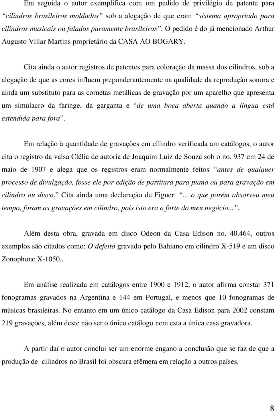 Cita ainda o autor registros de patentes para coloração da massa dos cilindros, sob a alegação de que as cores influem preponderantemente na qualidade da reprodução sonora e ainda um substituto para