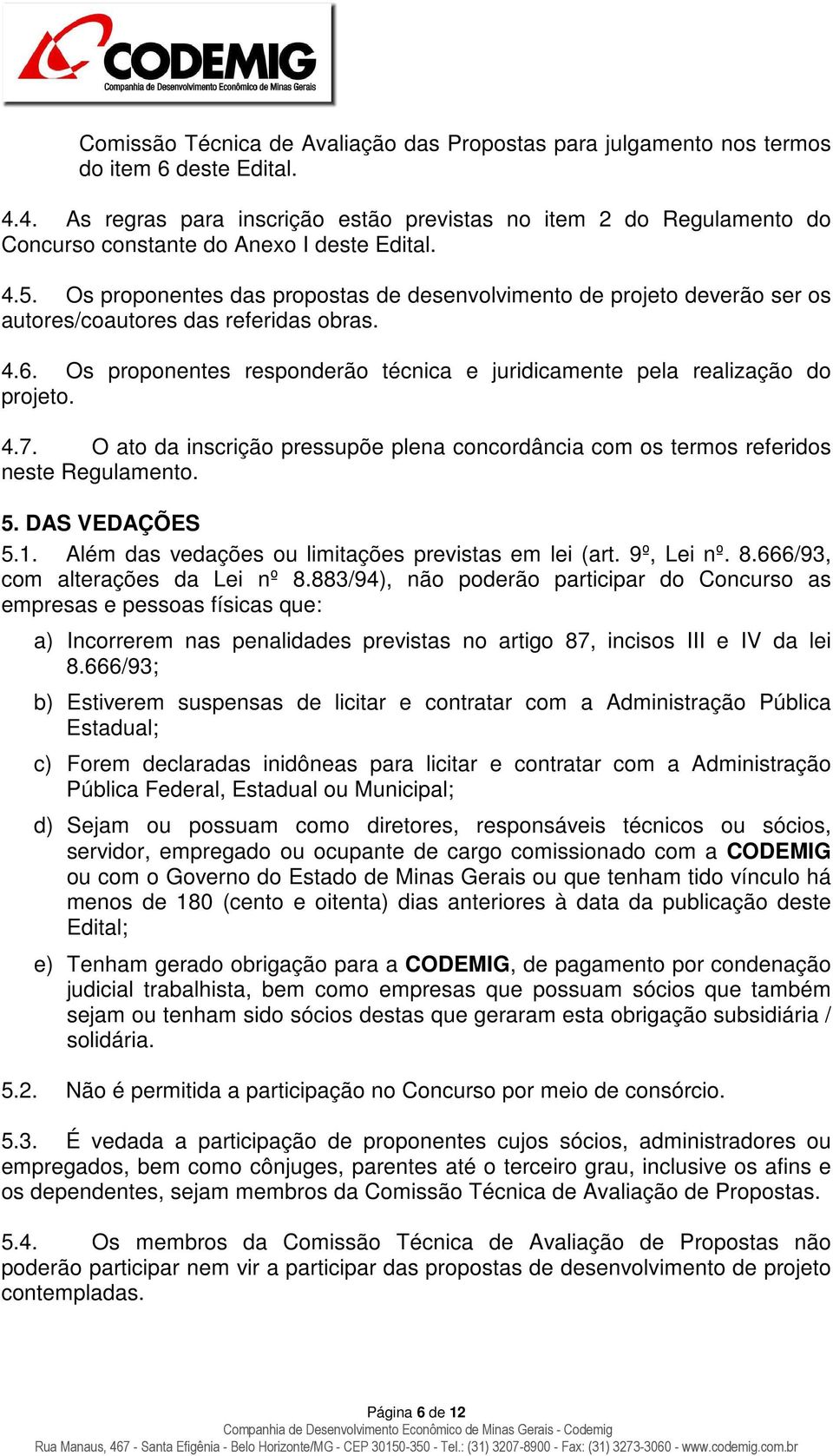 Os proponentes das propostas de desenvolvimento de projeto deverão ser os autores/coautores das referidas obras. 4.6. Os proponentes responderão técnica e juridicamente pela realização do projeto. 4.7.