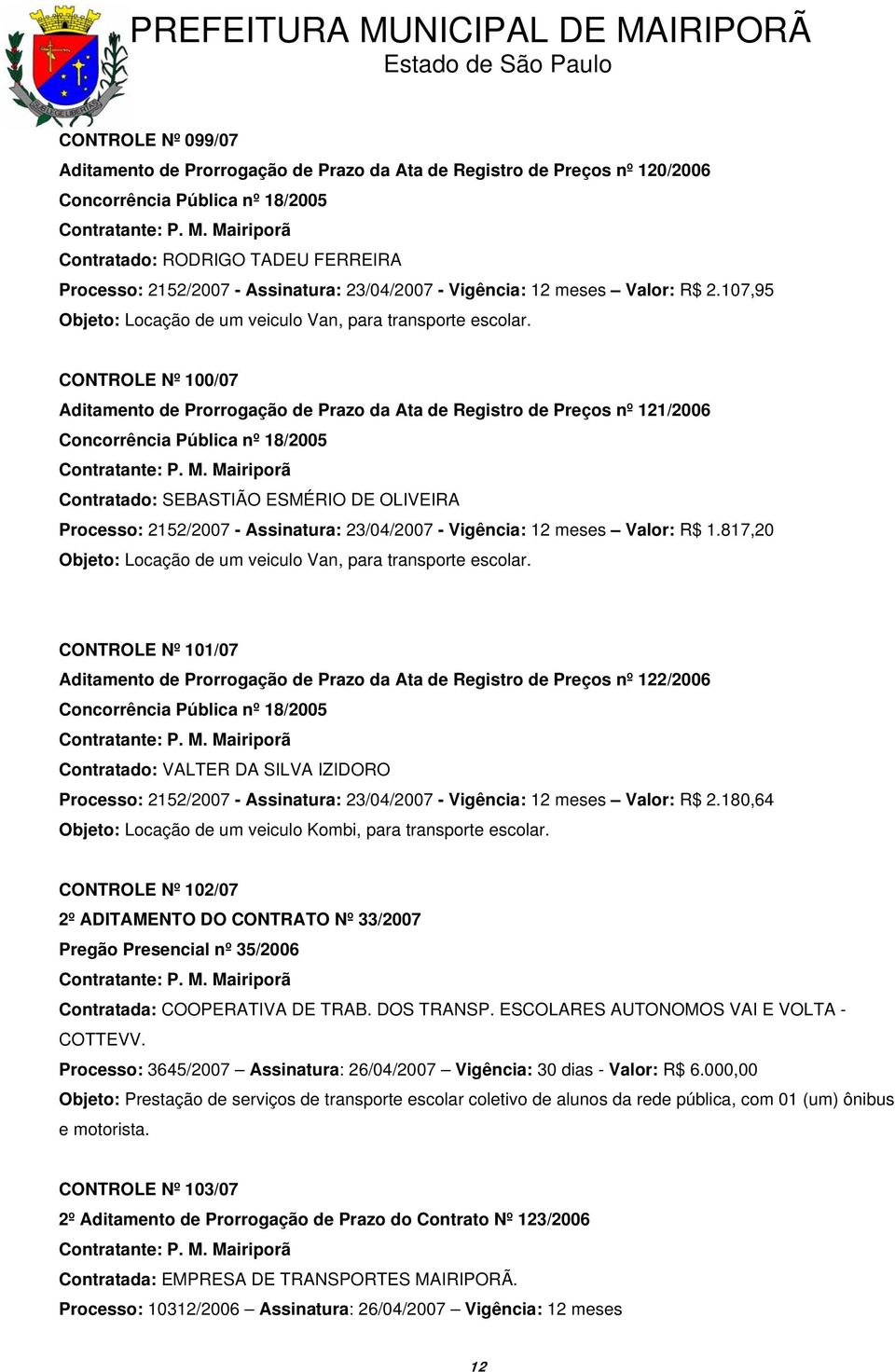 107,95 CONTROLE Nº 100/07 Aditamento de Prorrogação de Prazo da Ata de Registro de Preços nº 121/2006 Contratado: SEBASTIÃO ESMÉRIO DE OLIVEIRA Processo: 2152/2007 - Assinatura: 23/04/2007 -