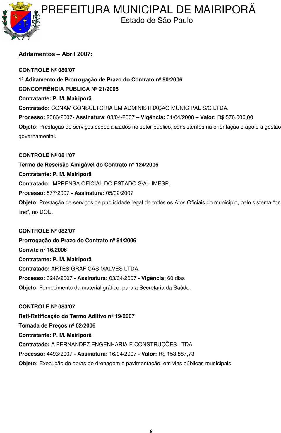 000,00 Objeto: Prestação de serviços especializados no setor público, consistentes na orientação e apoio à gestão governamental.