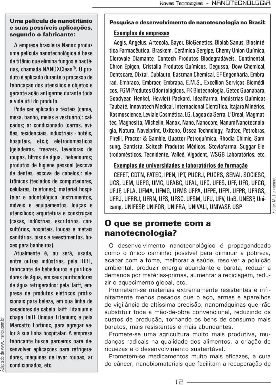 NANOXClean. O produto é aplcado durante o processo de fabrcação dos utensílos e objetos e garante ação antgerme durante toda a vda útl do produto.