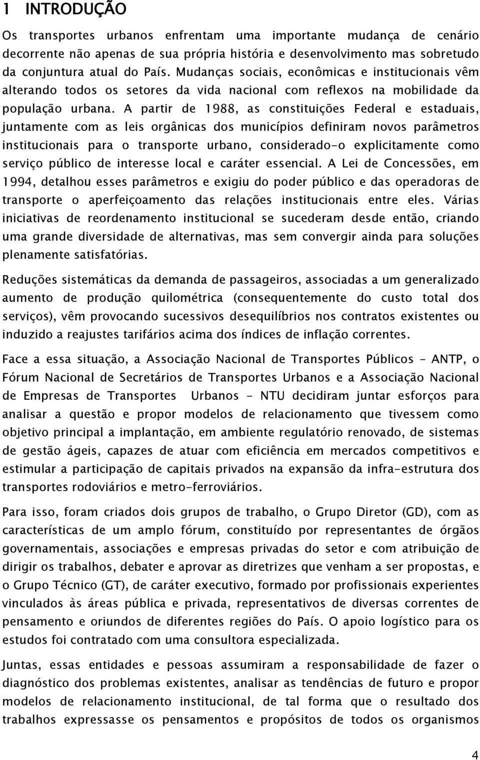 A partir de 1988, as constituições Federal e estaduais, juntamente com as leis orgânicas dos municípios definiram novos parâmetros institucionais para o transporte urbano, considerado-o