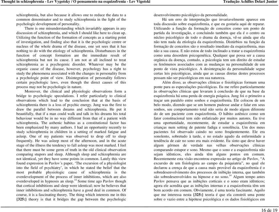 Utilizing the function of the formation of concepts as a starting point of investigation, and finding also that it is the psychologic centre or nucleus of the whole drama of the disease, one yet sees