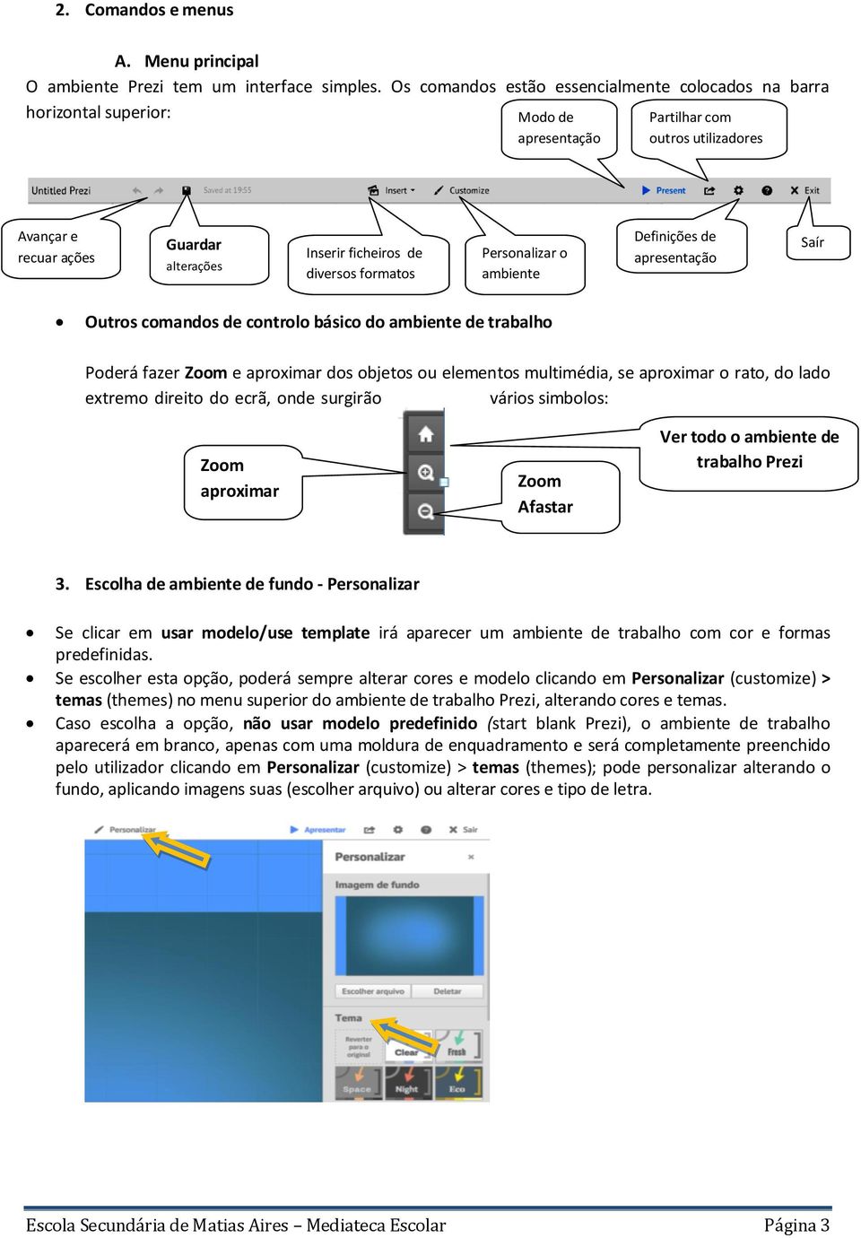 formatos Personalizar o ambiente Definições de apresentação Saír Outros comandos de controlo básico do ambiente de trabalho Poderá fazer Zoom e aproximar dos objetos ou elementos multimédia, se