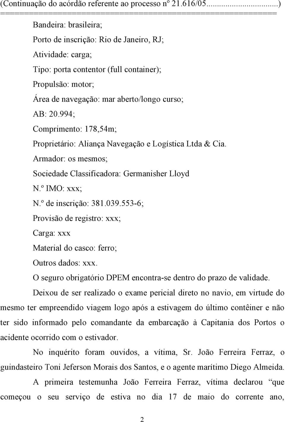 553-6; Provisão de registro: xxx; Carga: xxx Material do casco: ferro; Outros dados: xxx. O seguro obrigatório DPEM encontra-se dentro do prazo de validade.