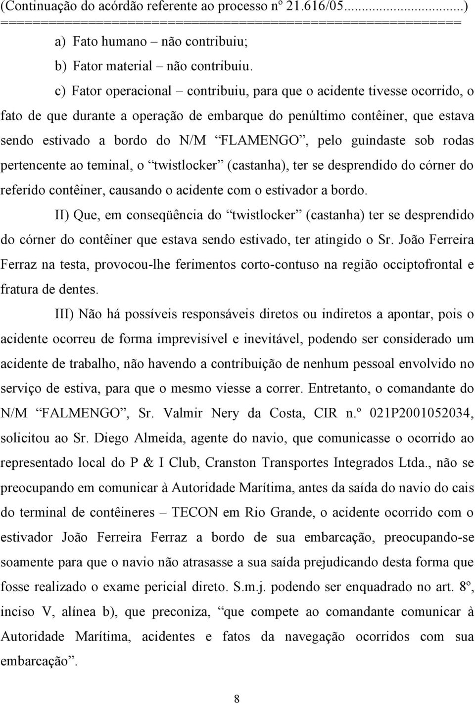 guindaste sob rodas pertencente ao teminal, o twistlocker (castanha), ter se desprendido do córner do referido contêiner, causando o acidente com o estivador a bordo.