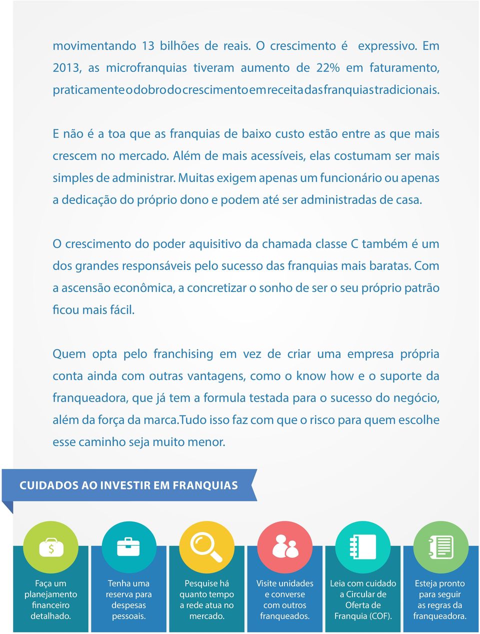 E não é a toa que as franquias de baixo custo estão entre as que mais crescem no mercado. Além de mais acessíveis, elas costumam ser mais simples de administrar.