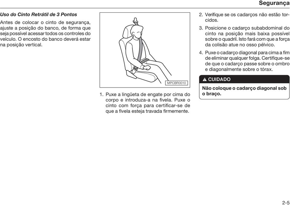 Isto fará com que a força da colisão atue no osso pélvico. 4. Puxe o cadarço diagonal para cima a fim de eliminar qualquer folga.