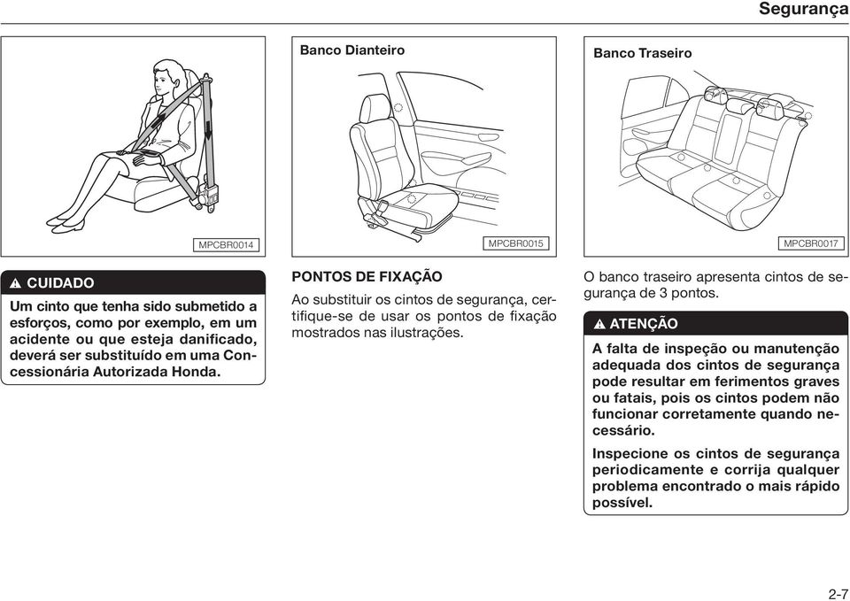 PONTOS DE FIXAÇÃO Ao substituir os cintos de segurança, certifi que-se de usar os pontos de fi xação mostrados nas ilustrações.