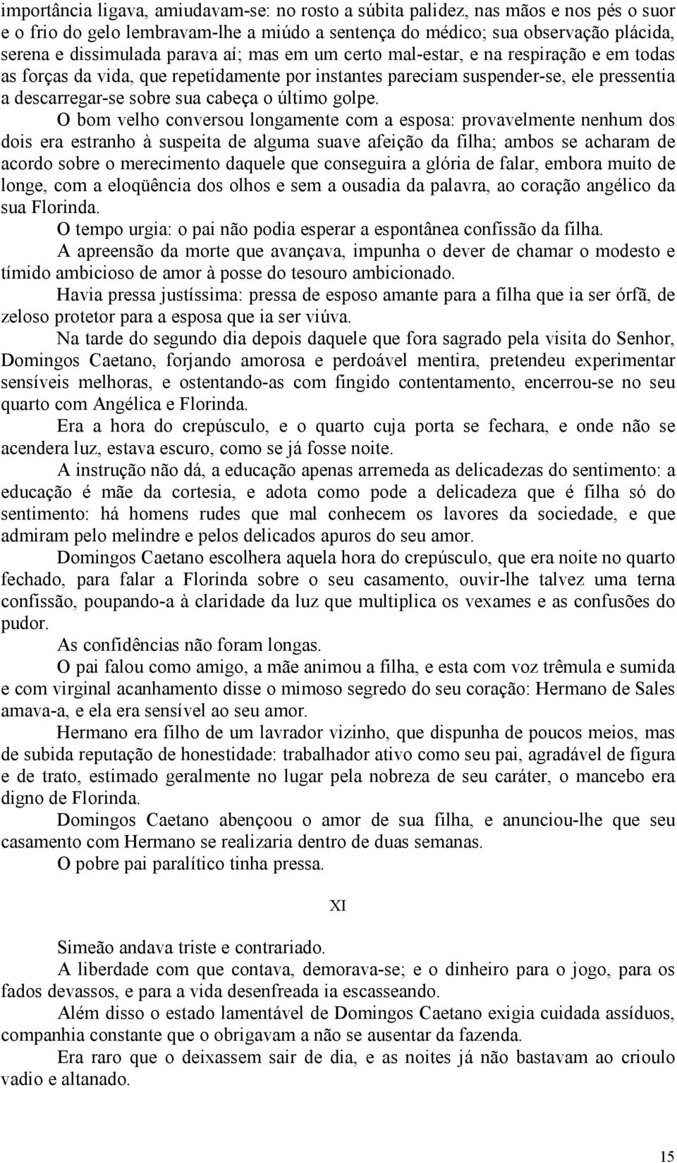 O bom velho conversou longamente com a esposa: provavelmente nenhum dos dois era estranho à suspeita de alguma suave afeição da filha; ambos se acharam de acordo sobre o merecimento daquele que