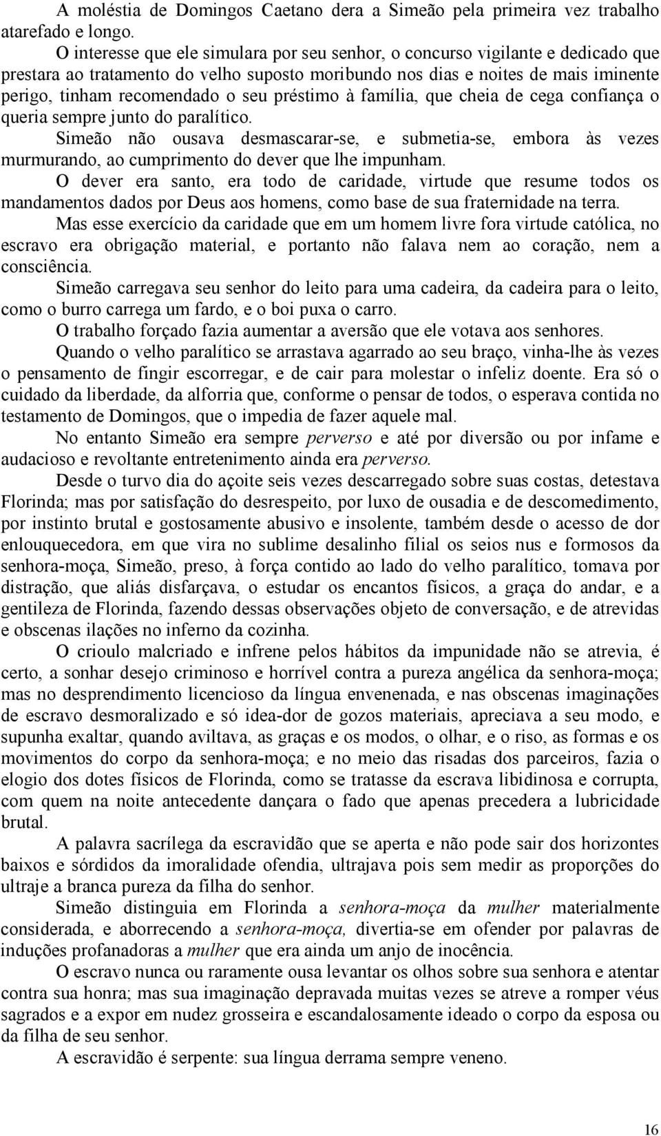 préstimo à família, que cheia de cega confiança o queria sempre junto do paralítico.