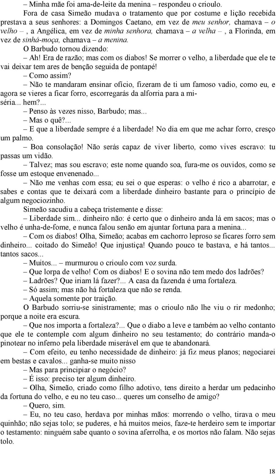 chamava a velha, a Florinda, em vez de sinhá-moça, chamava a menina. O Barbudo tornou dizendo: Ah! Era de razão; mas com os diabos!