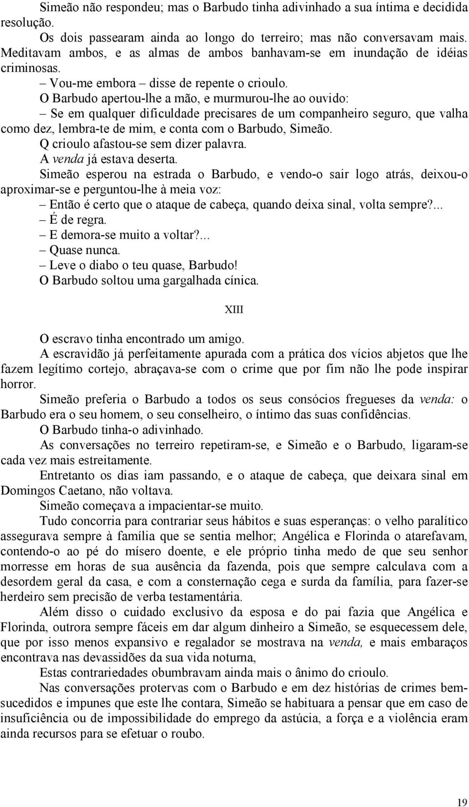 O Barbudo apertou-lhe a mão, e murmurou-lhe ao ouvido: Se em qualquer dificuldade precisares de um companheiro seguro, que valha como dez, lembra-te de mim, e conta com o Barbudo, Simeão.