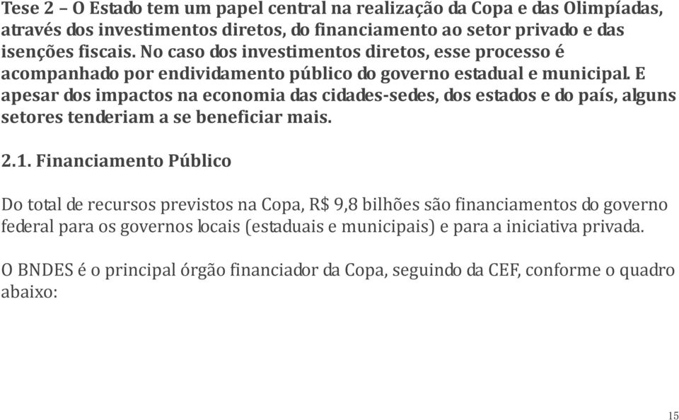 E apesar dos impactos na economia das cidades-sedes, dos estados e do país, alguns setores tenderiam a se beneficiar mais. 2.1.