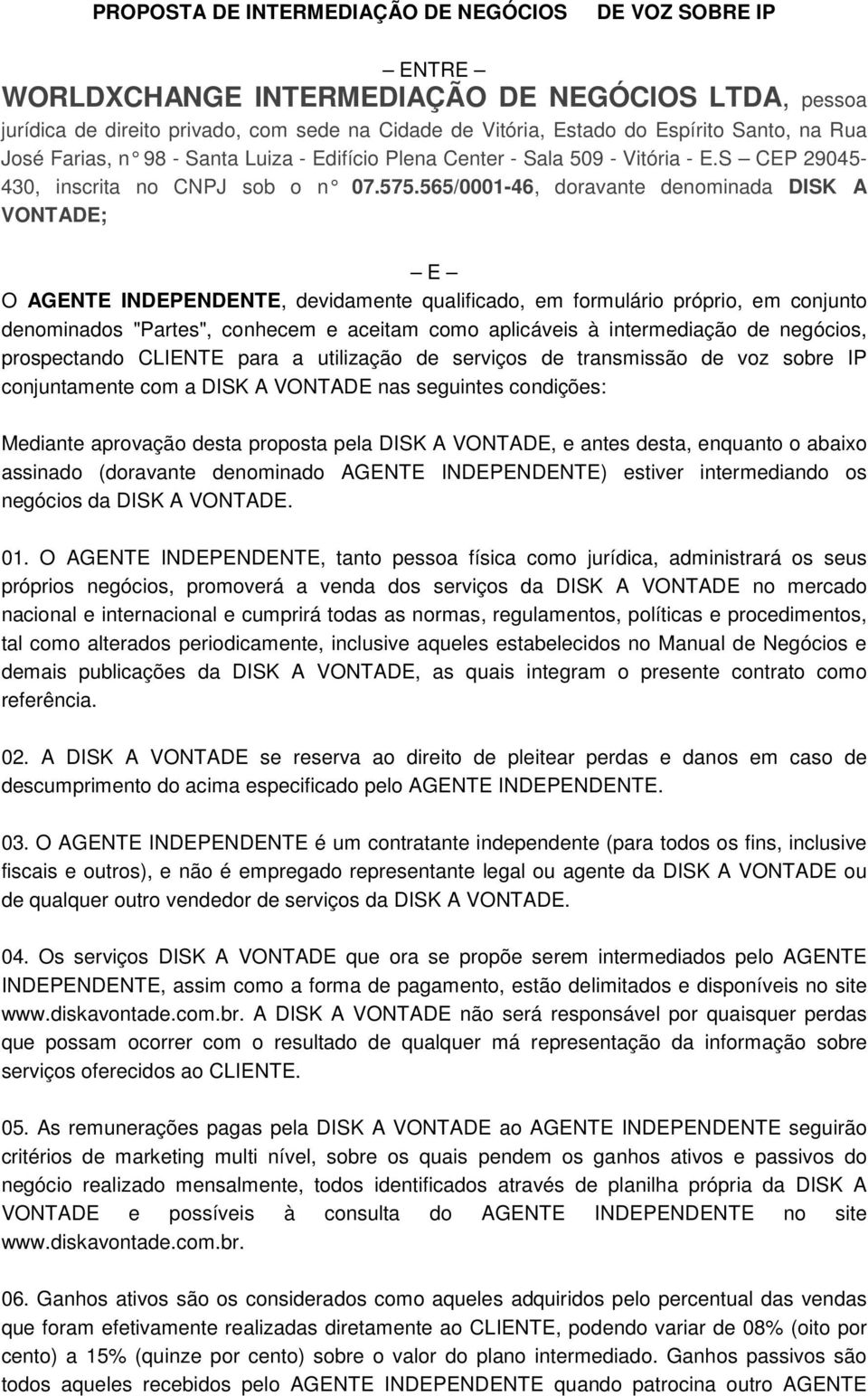 565/0001-46, doravante denominada DISK A VONTADE; E O AGENTE INDEPENDENTE, devidamente qualificado, em formulário próprio, em conjunto denominados "Partes", conhecem e aceitam como aplicáveis à