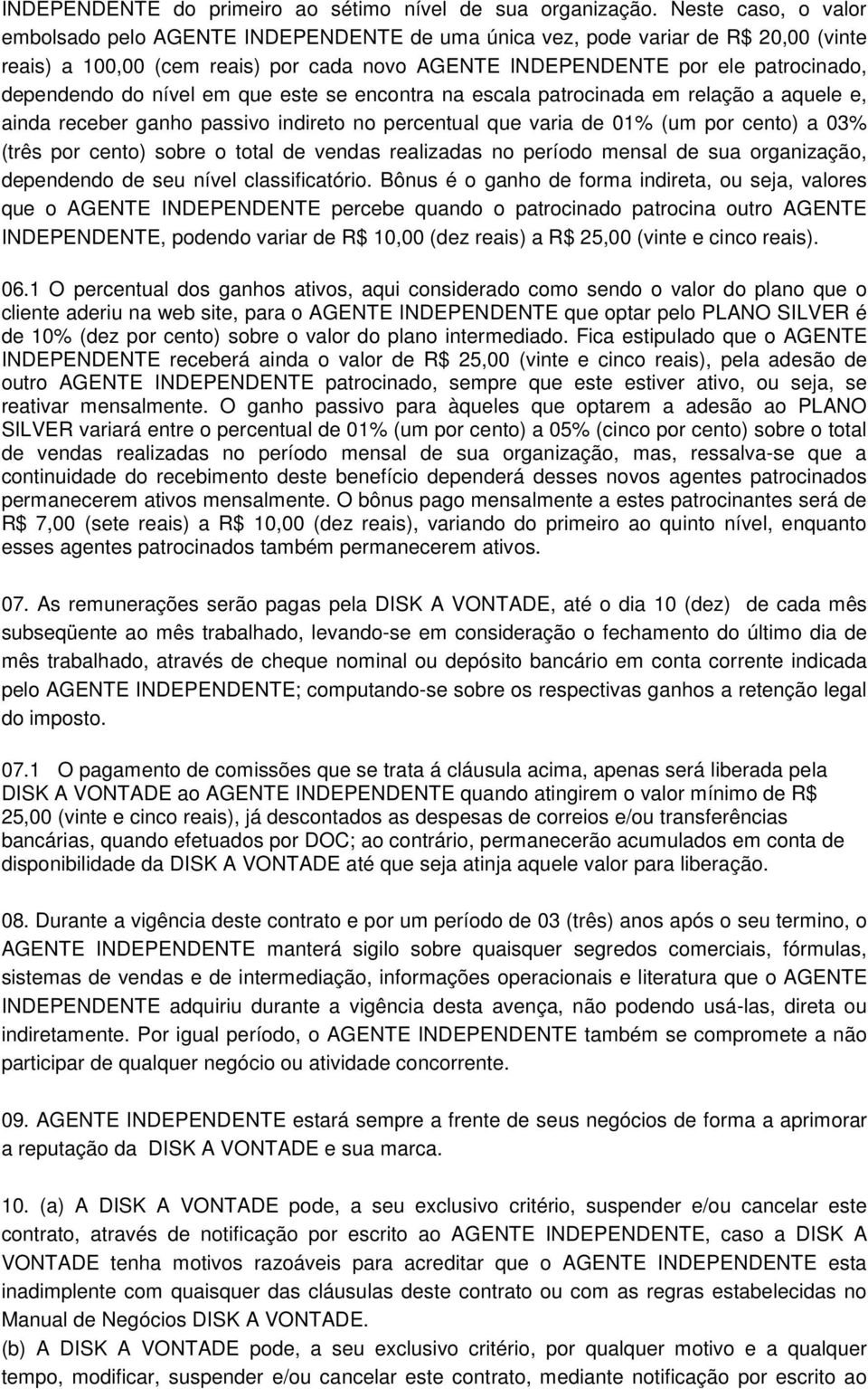 do nível em que este se encontra na escala patrocinada em relação a aquele e, ainda receber ganho passivo indireto no percentual que varia de 01% (um por cento) a 03% (três por cento) sobre o total