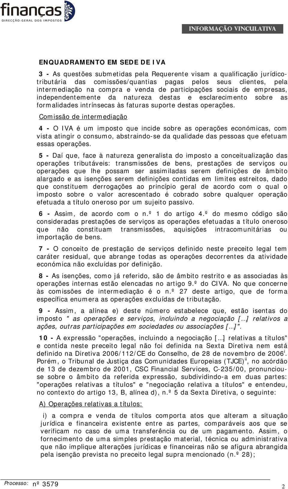 Comissão de intermediação 4 - O IVA é um imposto que incide sobre as operações económicas, com vista atingir o consumo, abstraindo-se da qualidade das pessoas que efetuam essas operações.