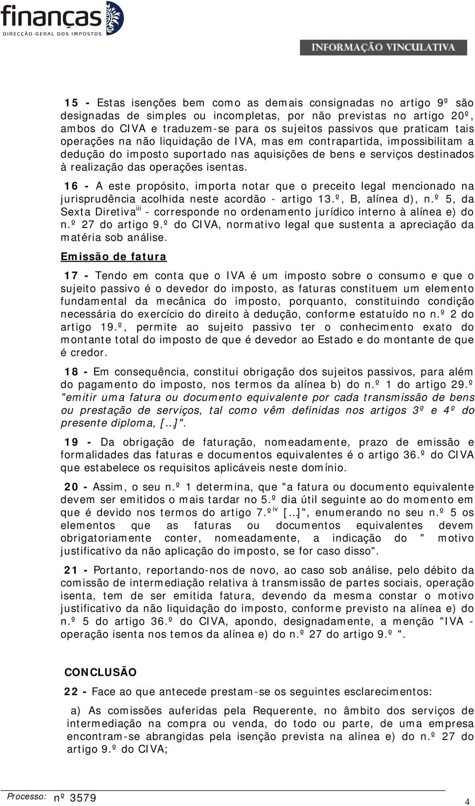 16 - A este propósito, importa notar que o preceito legal mencionado na jurisprudência acolhida neste acordão - artigo 13.º, B, alínea d), n.