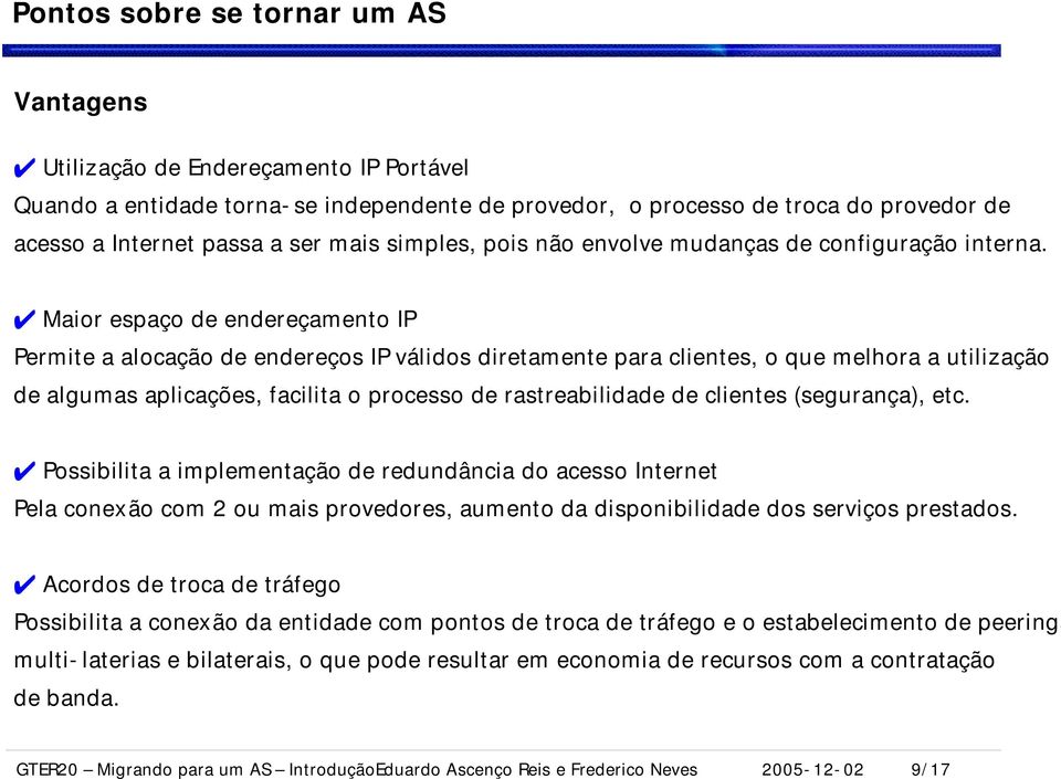 Maior espaço de endereçamento IP Permite a alocação de endereços IP válidos diretamente para clientes, o que melhora a utilização de algumas aplicações, facilita o processo de rastreabilidade de