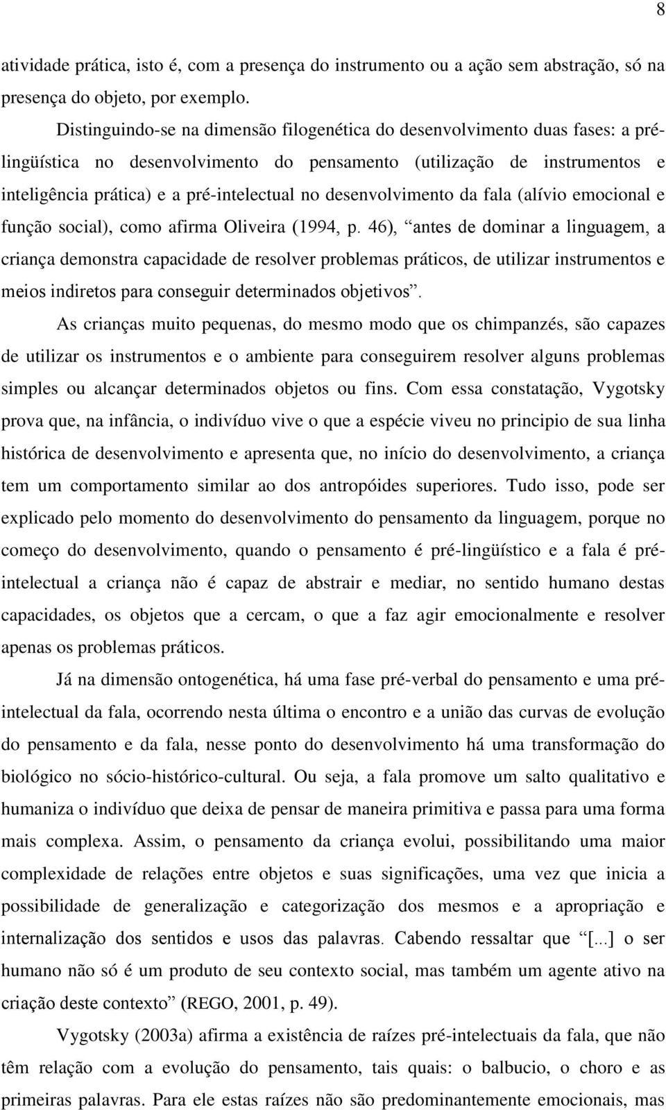 desenvolvimento da fala (alívio emocional e função social), como afirma Oliveira (1994, p.