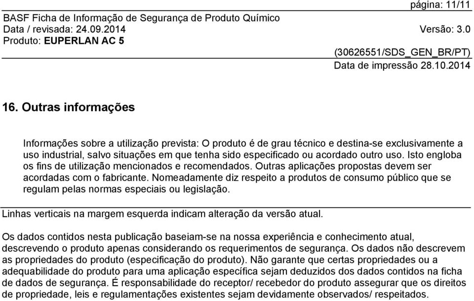 uso. Isto engloba os fins de utilização mencionados e recomendados. Outras aplicações propostas devem ser acordadas com o fabricante.