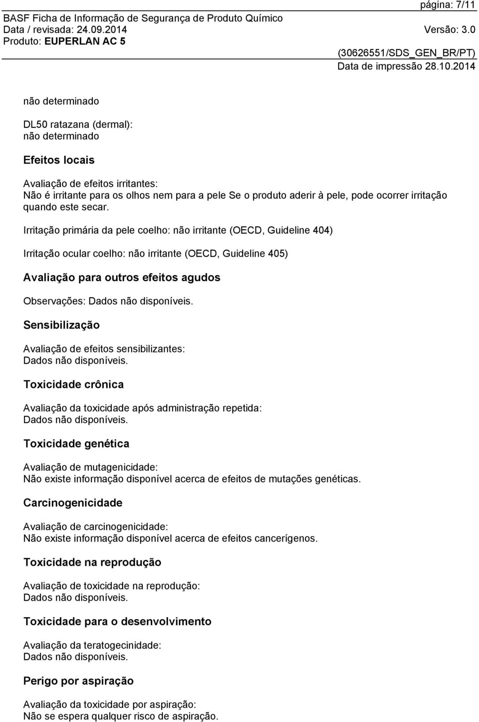 Irritação primária da pele coelho: não irritante (OECD, Guideline 404) Irritação ocular coelho: não irritante (OECD, Guideline 405) Avaliação para outros efeitos agudos Observações: Sensibilização