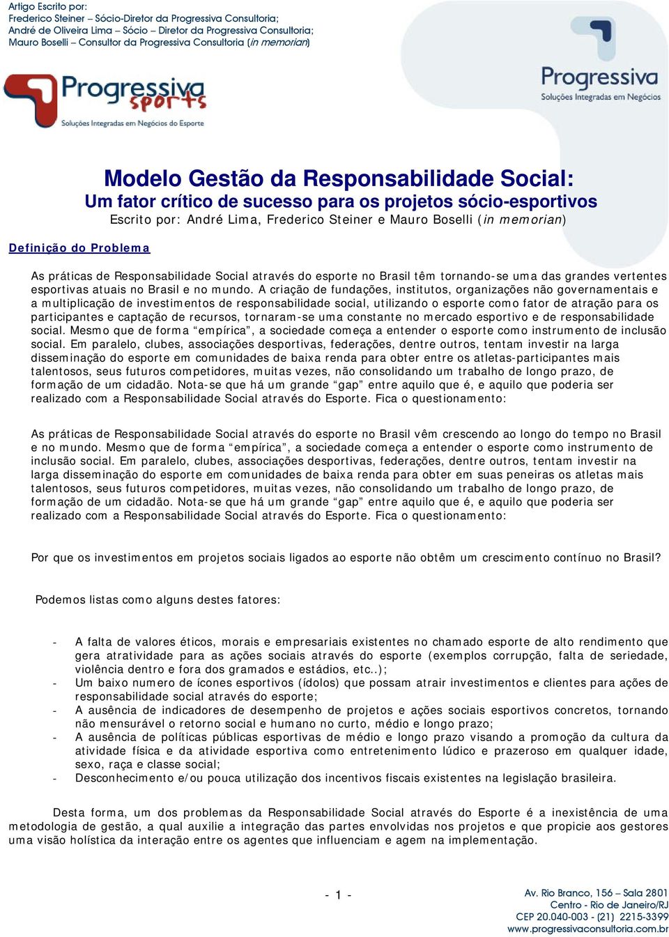 A criação de fundações, institutos, organizações não governamentais e a multiplicação de investimentos de responsabilidade social, utilizando o esporte como fator de atração para os participantes e