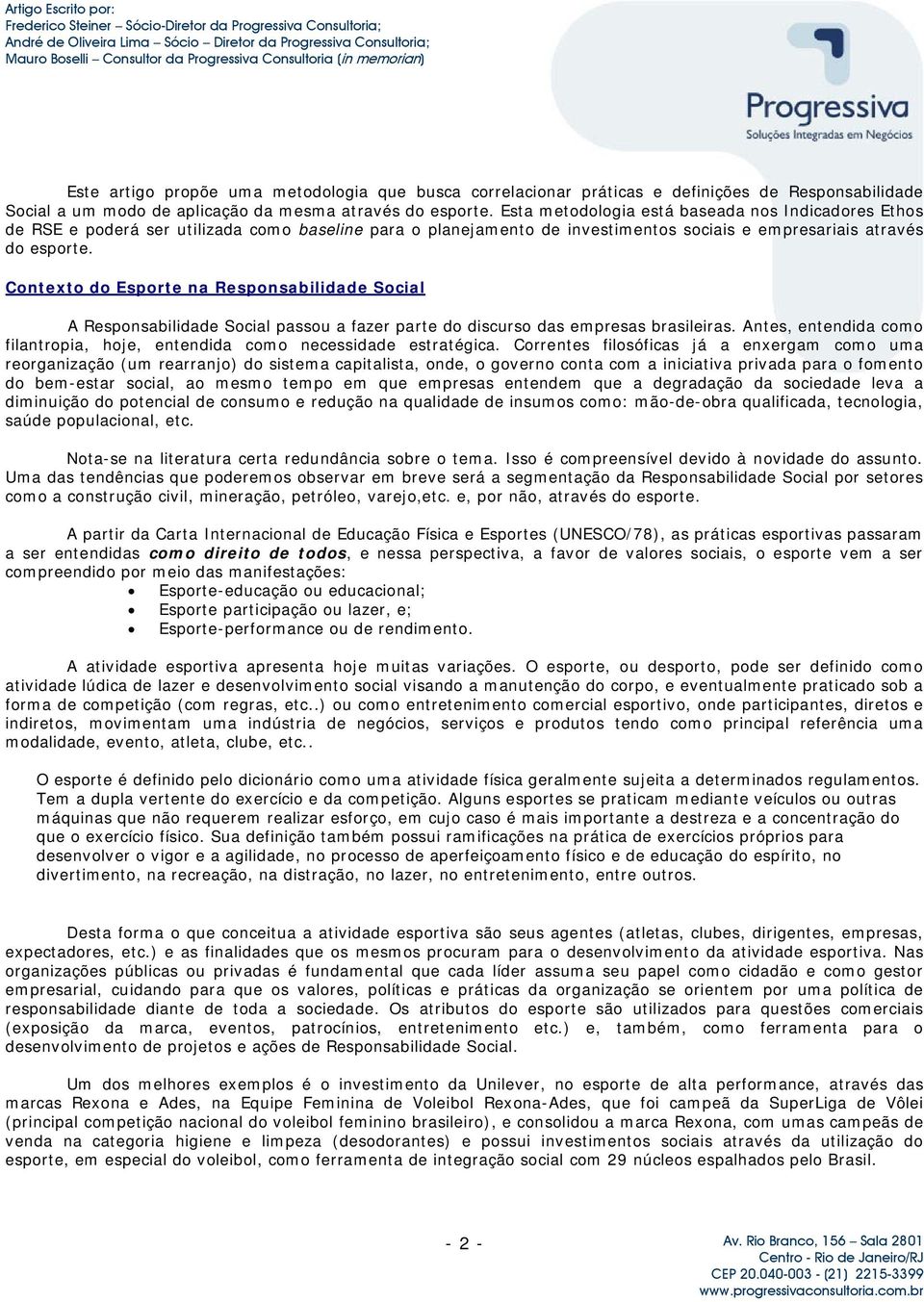 Contexto do Esporte na Responsabilidade Social A Responsabilidade Social passou a fazer parte do discurso das empresas brasileiras.