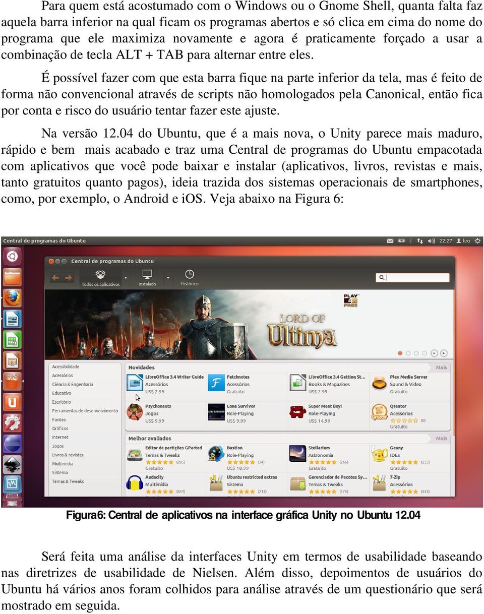 É possível fazer com que esta barra fique na parte inferior da tela, mas é feito de forma não convencional através de scripts não homologados pela Canonical, então fica por conta e risco do usuário