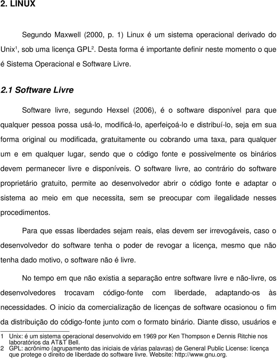 1 Software Livre Software livre, segundo Hexsel (2006), é o software disponível para que qualquer pessoa possa usá-lo, modificá-lo, aperfeiçoá-lo e distribuí-lo, seja em sua forma original ou