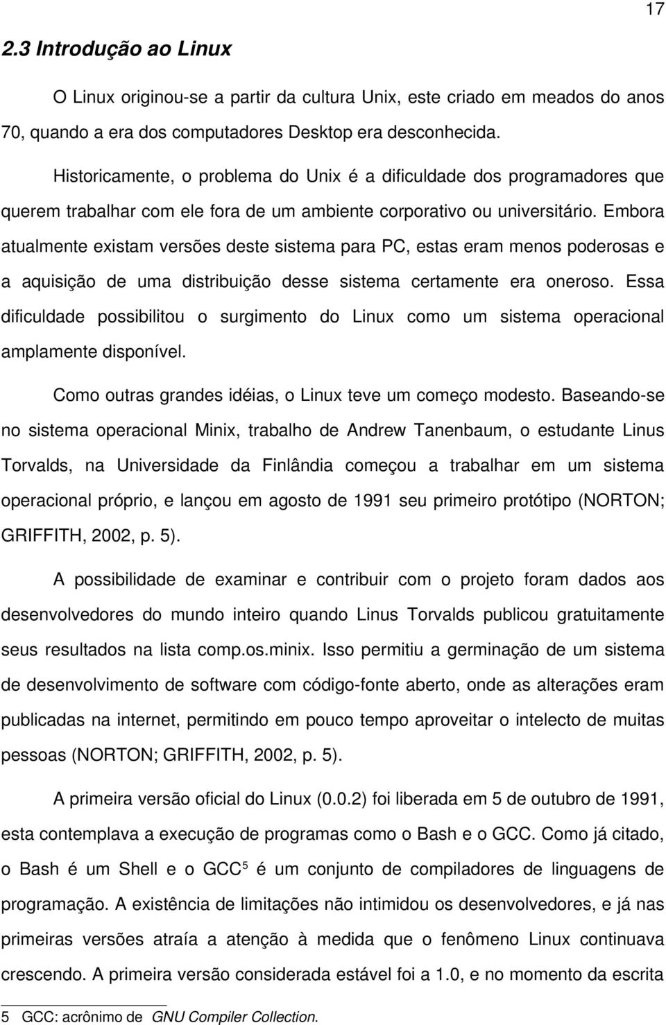 Embora atualmente existam versões deste sistema para PC, estas eram menos poderosas e a aquisição de uma distribuição desse sistema certamente era oneroso.