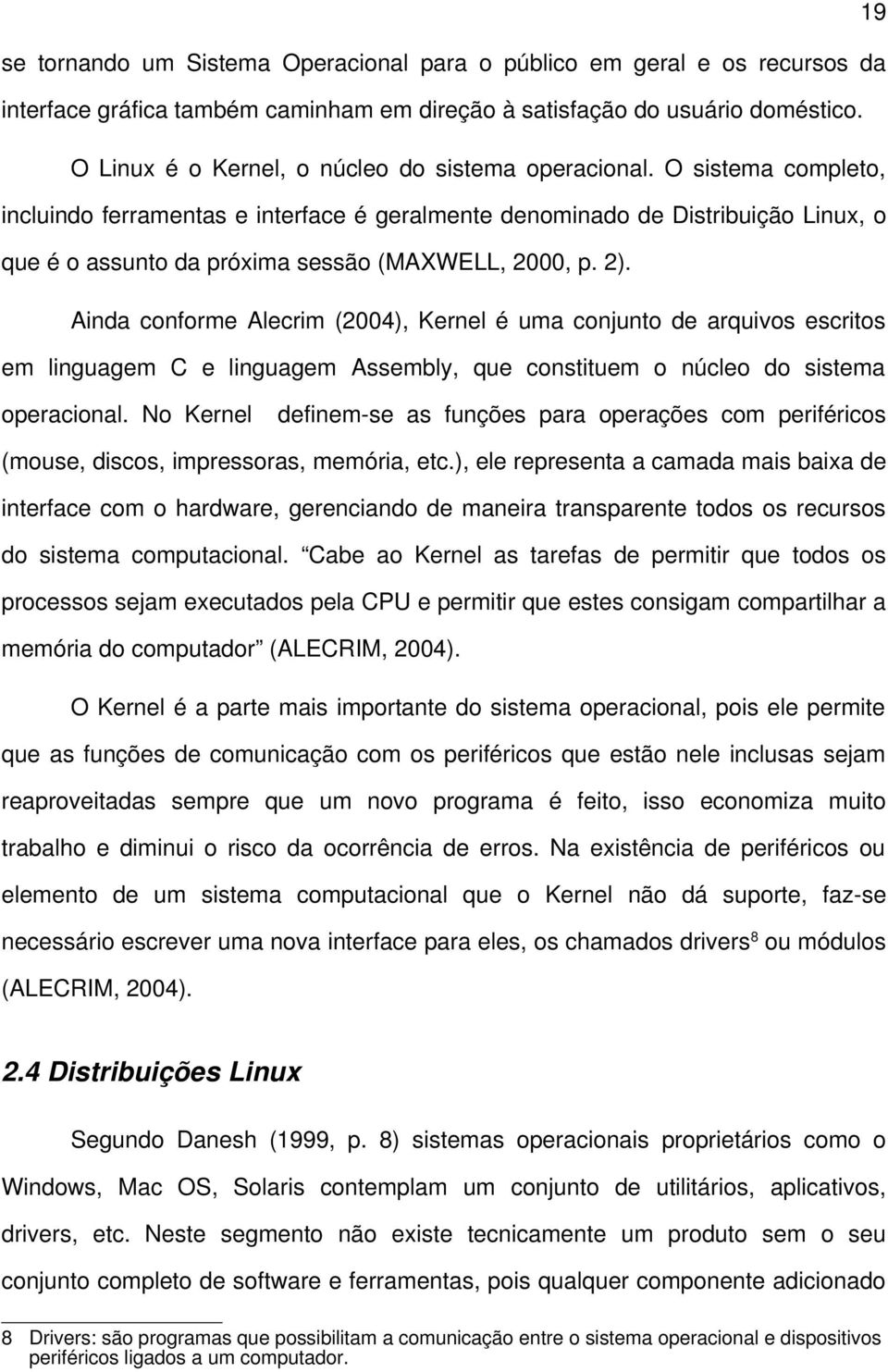 O sistema completo, incluindo ferramentas e interface é geralmente denominado de Distribuição Linux, o que é o assunto da próxima sessão (MAXWELL, 2000, p. 2).