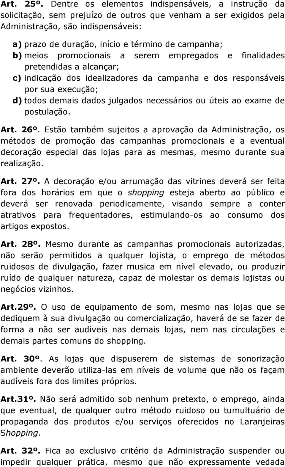 campanha; b) meios promocionais a serem empregados e finalidades pretendidas a alcançar; c) indicação dos idealizadores da campanha e dos responsáveis por sua execução; d) todos demais dados julgados