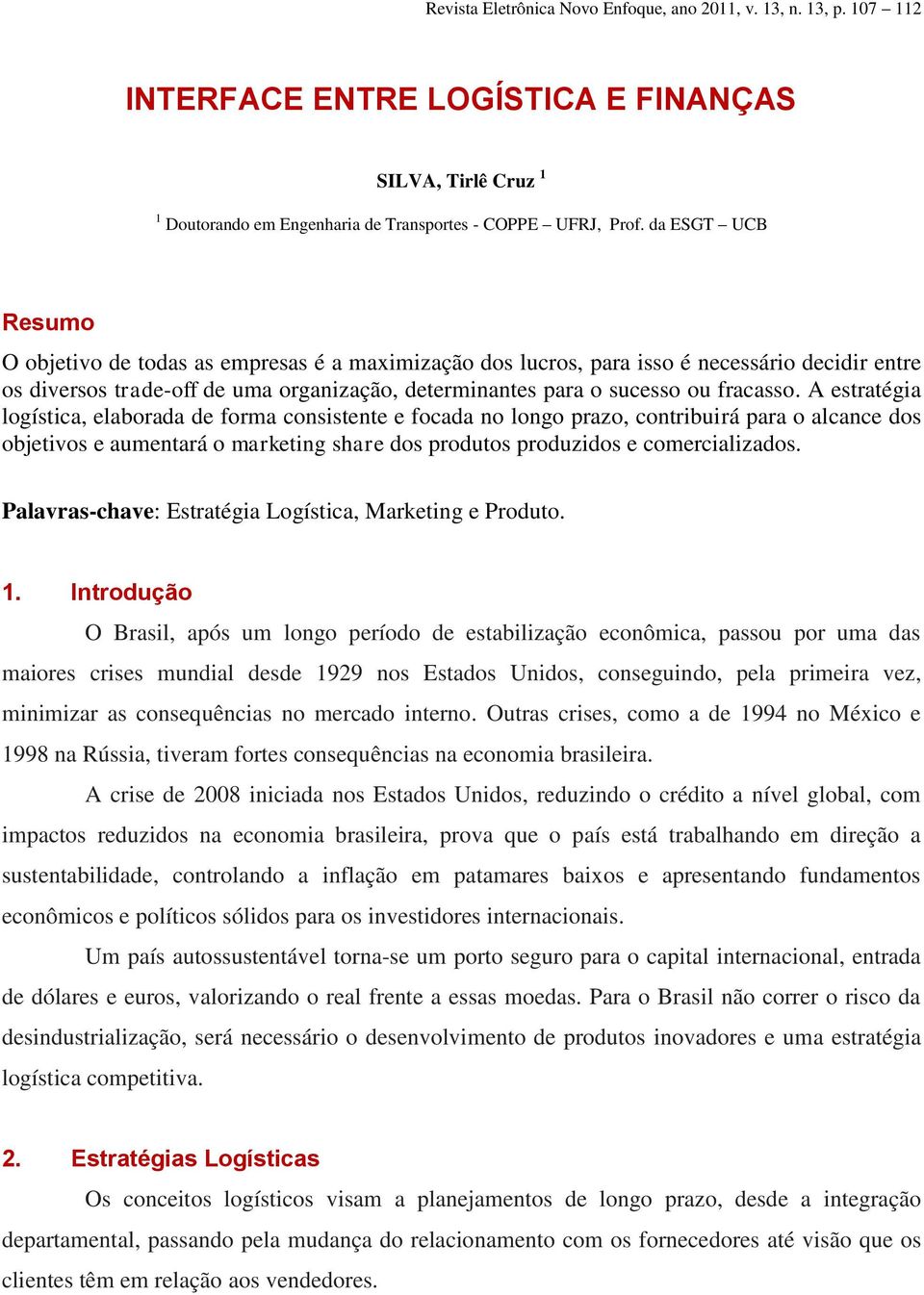 A estratégia logística, elaborada de forma consistente e focada no longo prazo, contribuirá para o alcance dos objetivos e aumentará o marketing share dos produtos produzidos e comercializados.