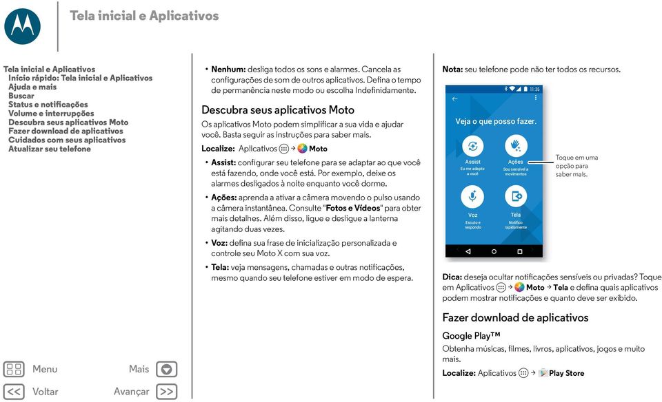 Defina o tempo de permanência neste modo ou escolha Indefinidamente. Descubra seus aplicativos Moto Os aplicativos Moto podem simplificar a sua vida e ajudar você.