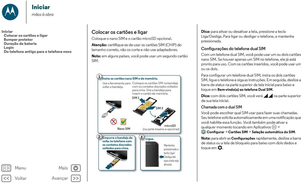 1 Insira os cartões nano SIM e de memória. Use a ferramenta para Coloque os cartões SIM na bandeja soltar a bandeja. com os contatos dourados voltados para cima.