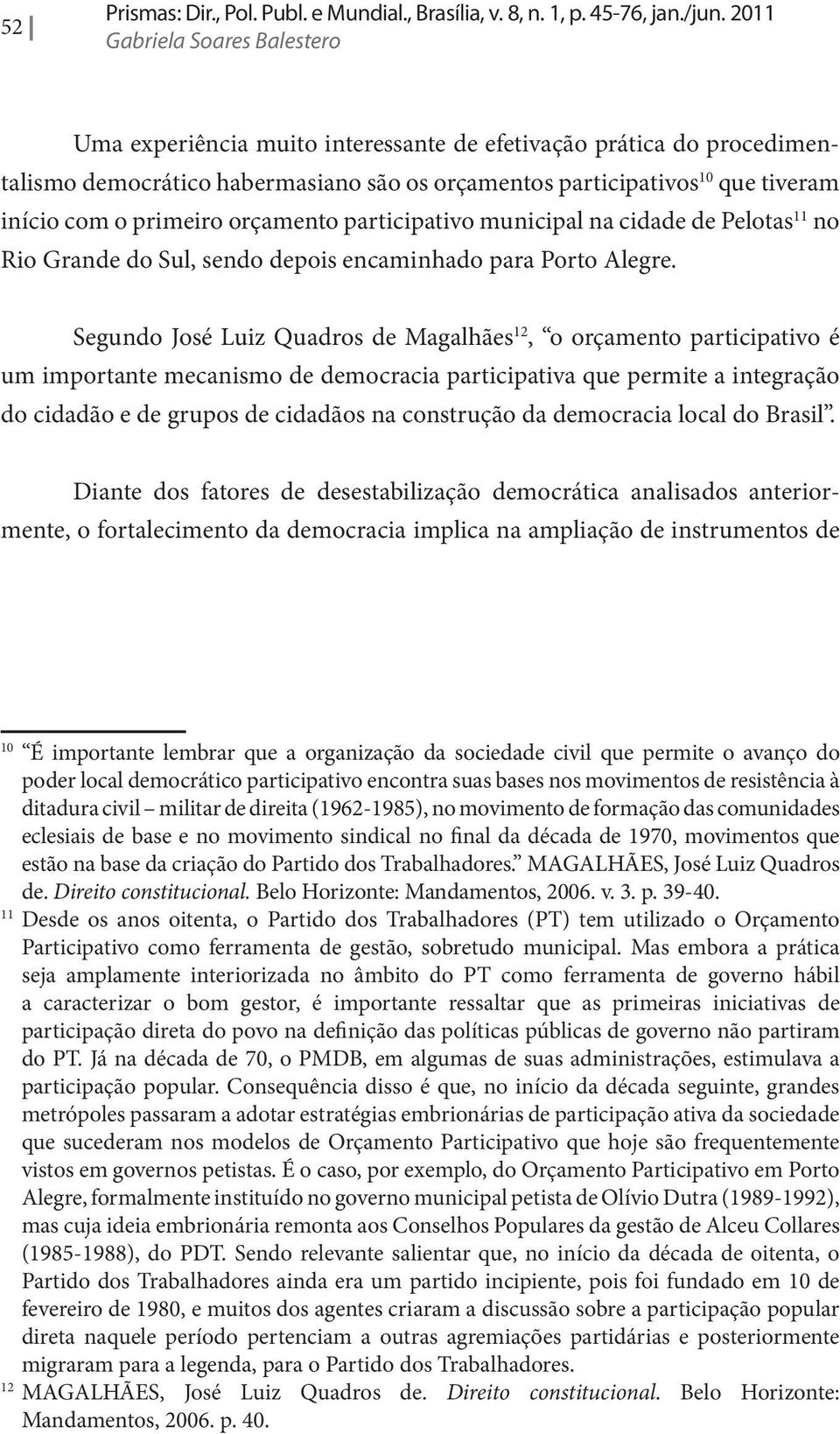 primeiro orçamento participativo municipal na cidade de Pelotas 11 no Rio Grande do Sul, sendo depois encaminhado para Porto Alegre.