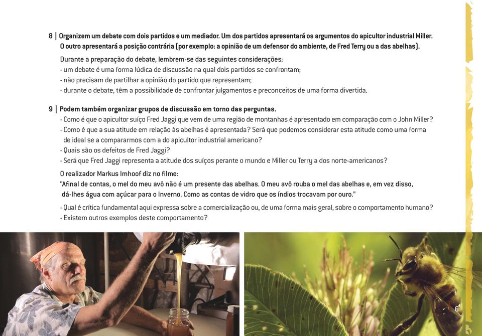 Durante a preparação do debate, lembrem-se das seguintes considerações: - um debate é uma forma lúdica de discussão na qual dois partidos se confrontam; - não precisam de partilhar a opinião do