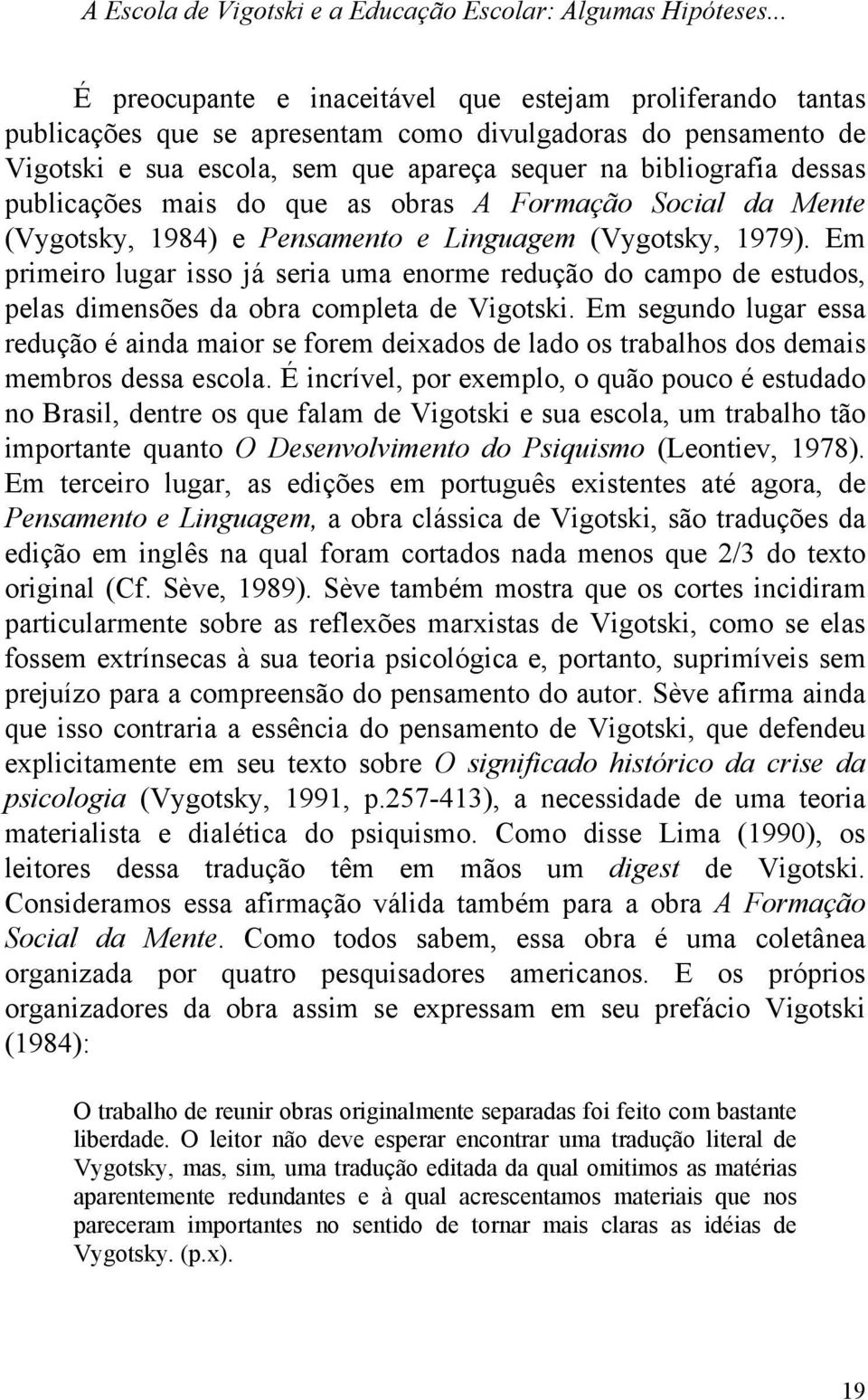 publicações mais do que as obras A Formação Social da Mente (Vygotsky, 1984) e Pensamento e Linguagem (Vygotsky, 1979).