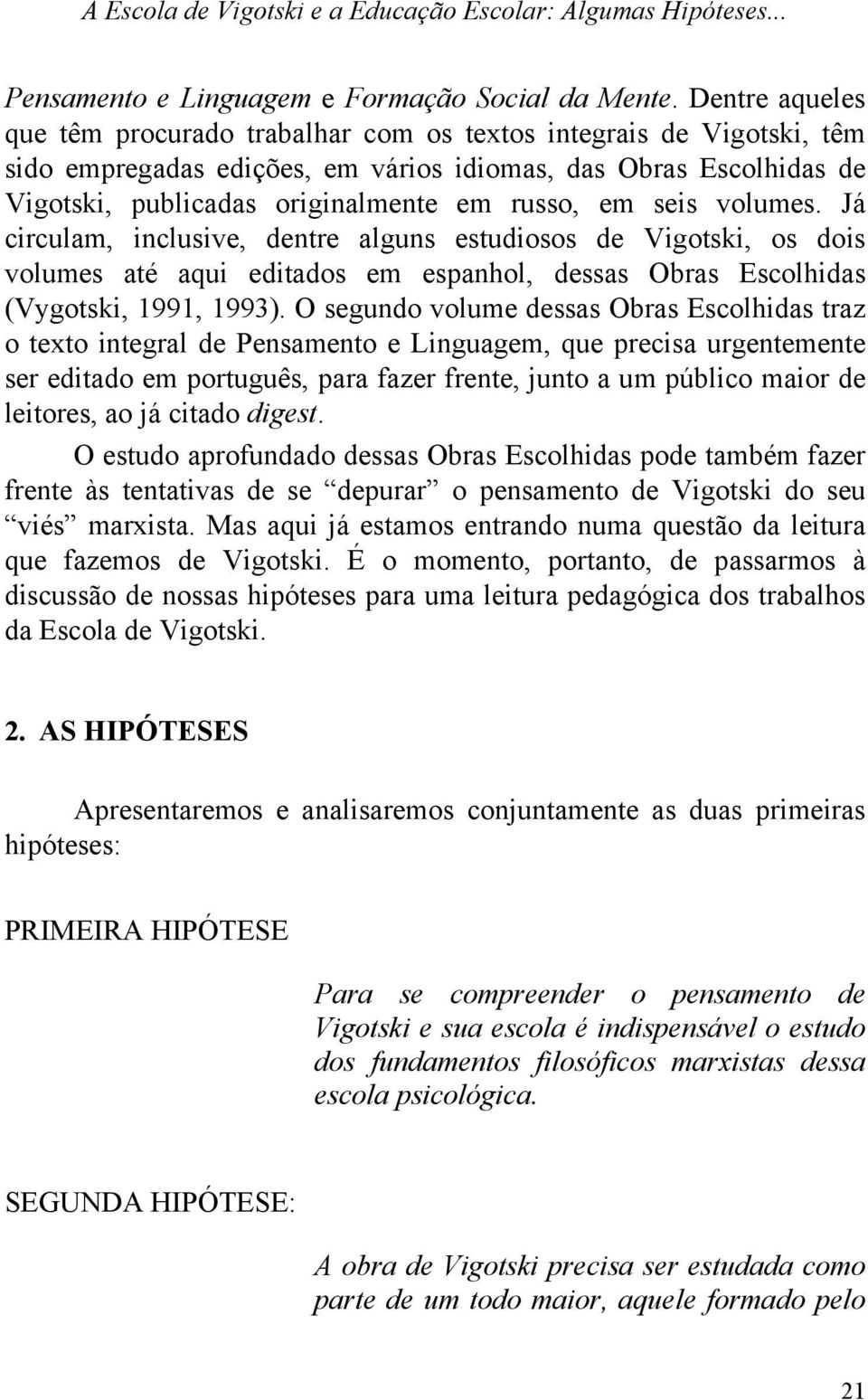 seis volumes. Já circulam, inclusive, dentre alguns estudiosos de Vigotski, os dois volumes até aqui editados em espanhol, dessas Obras Escolhidas (Vygotski, 1991, 1993).