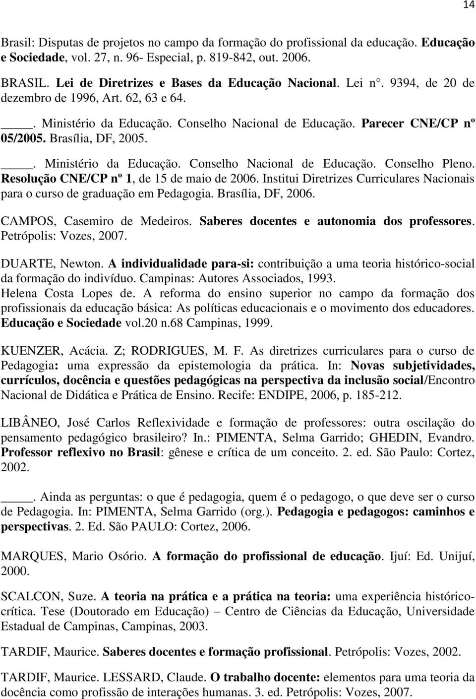 Brasília, DF, 2005.. Ministério da Educação. Conselho Nacional de Educação. Conselho Pleno. Resolução CNE/CP nº 1, de 15 de maio de 2006.